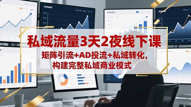 私域流量3天2夜线下课，矩阵引流+AD投流+私域转化，构建完整私域商业模式-聚宝盆