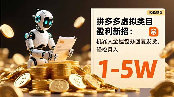 拼多多虚拟类目盈利新招：机器人全程包办回复发货，轻松月入 1-5W-聚宝盆