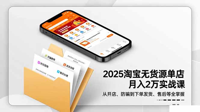 2025淘宝无货源单店月入2万-更11月：从开店、防骗到下单发货、售后全掌握-聚宝盆